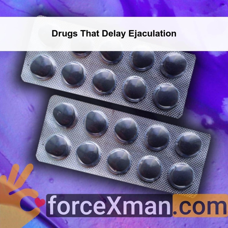 Drugs That Delay Ejaculation 307