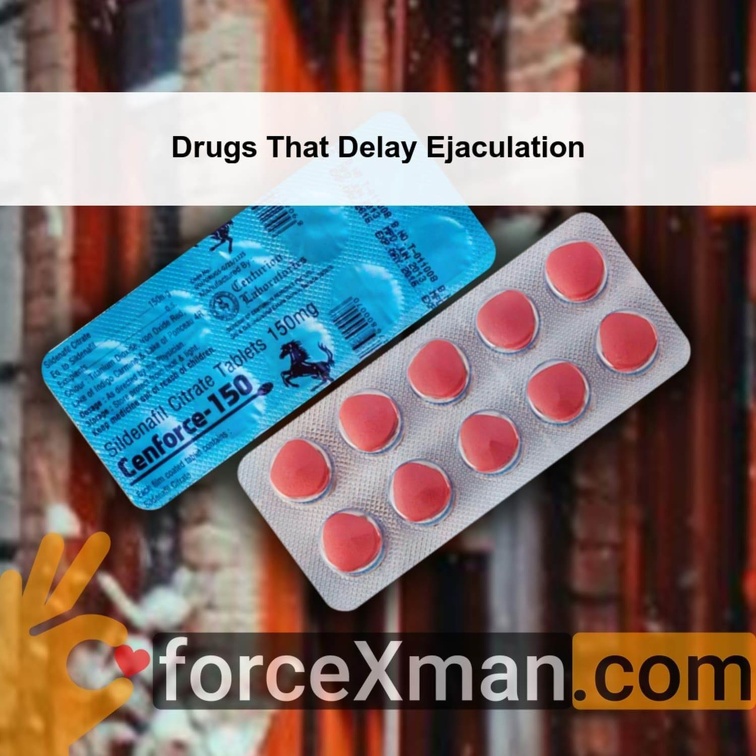 Drugs That Delay Ejaculation 411